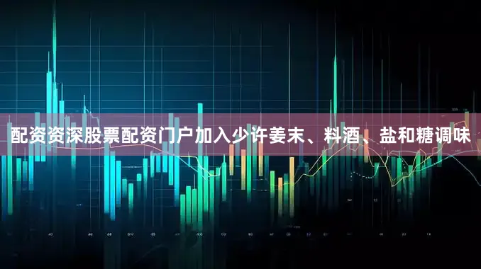 配资资深股票配资门户加入少许姜末、料酒、盐和糖调味